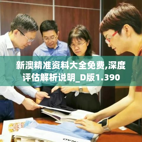 新澳精准资料大全免费,深度评估解析说明_D版1.390