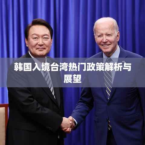 韩国入境台湾热门政策解析与展望