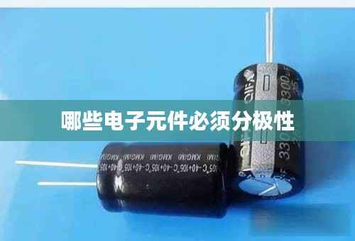 哪些电子元件必须分极性