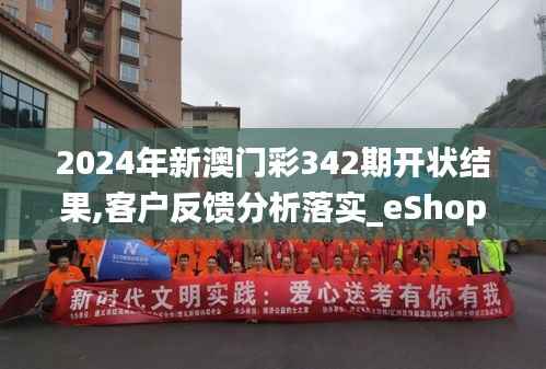 2024年新澳门彩342期开状结果,客户反馈分析落实_eShop19.957