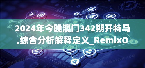 2024年今晚澳门342期开特马,综合分析解释定义_RemixOS5.368
