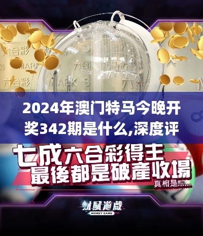 2024年澳门特马今晚开奖342期是什么,深度评估解析说明_Tizen1.623