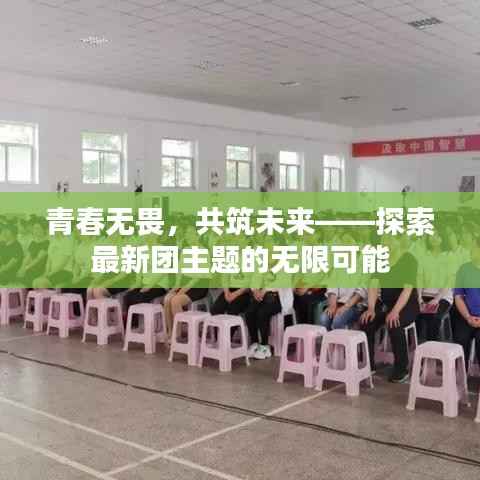 青春无畏，共筑未来——探索最新团主题的无限可能