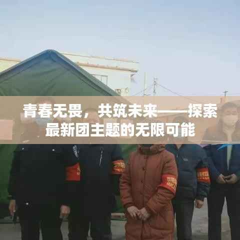 青春无畏,共筑未来——探索最新团主题的无限可能