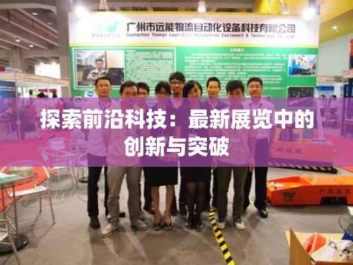 探索前沿科技:最新展览中的创新与突破