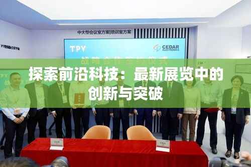 探索前沿科技：最新展览中的创新与突破