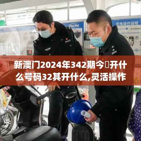 新澳门2024年342期今睌开什么号码32其开什么,灵活操作方案设计_Windows14.460