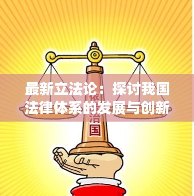最新立法论:探讨我国法律体系的发展与创新