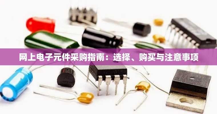网上电子元件采购指南:选择、购买与注意事项