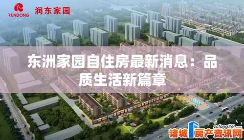 东洲家园自住房最新消息:品质生活新篇章