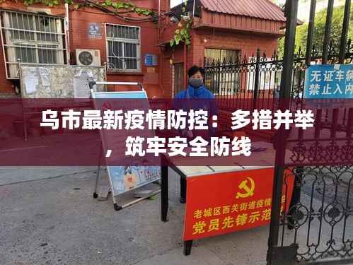 乌市最新疫情防控：多措并举，筑牢安全防线
