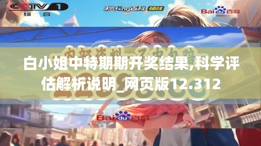 白小姐中特期期开奖结果,科学评估解析说明_网页版12.312