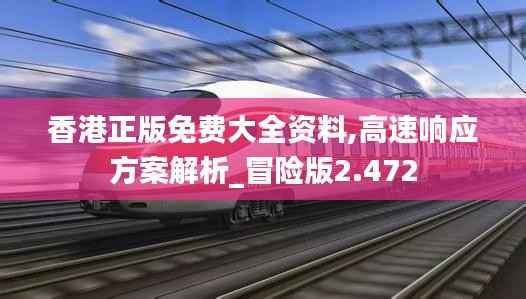 香港正版免费大全资料,高速响应方案解析_冒险版2.472