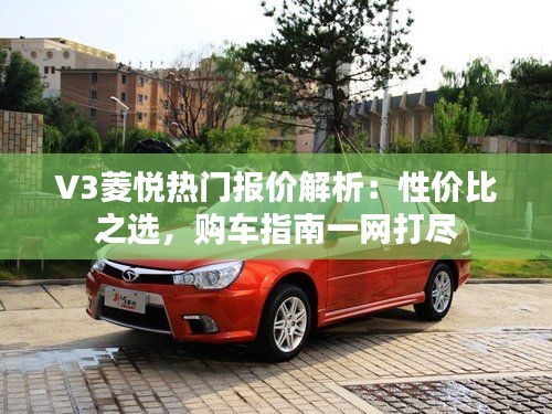 V3菱悦热门报价解析:性价比之选,购车指南一网打尽