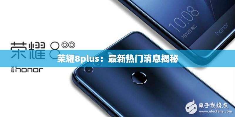 荣耀8plus：最新热门消息揭秘
