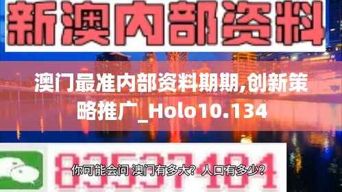 澳门最准内部资料期期,创新策略推广_Holo10.134