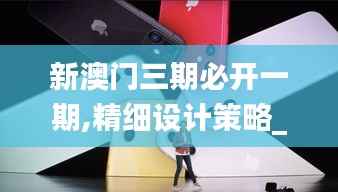 新澳门三期必开一期,精细设计策略_苹果款10.744