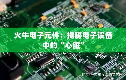 火牛电子元件：揭秘电子设备中的“心脏”