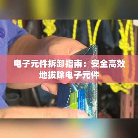 电子元件拆卸指南:安全高效地拔除电子元件