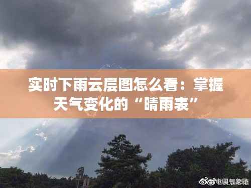 实时下雨云层图怎么看:掌握天气变化的“晴雨表”