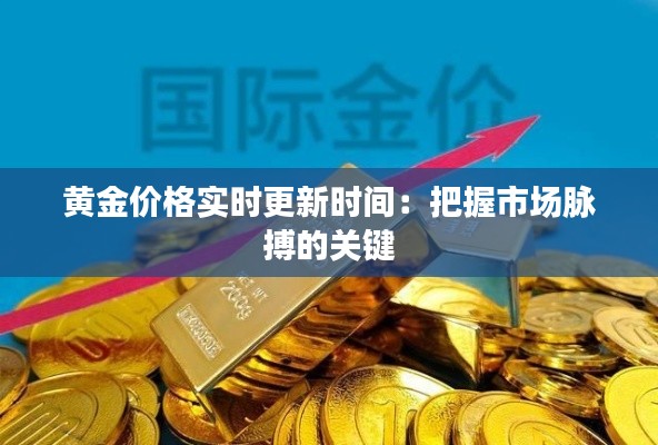 黄金价格实时更新时间：把握市场脉搏的关键