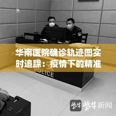 华南医院确诊轨迹图实时追踪:疫情下的精准防控