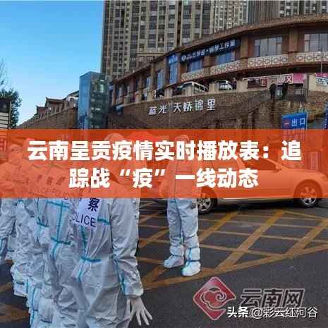 云南呈贡疫情实时播放表：追踪战“疫”一线动态
