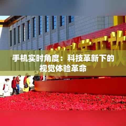 手机实时角度:科技革新下的视觉体验革命