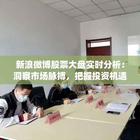 新浪微博股票大盘实时分析：洞察市场脉搏，把握投资机遇