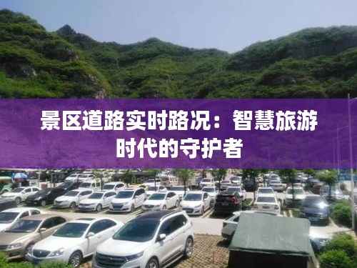 景区道路实时路况:智慧旅游时代的守护者