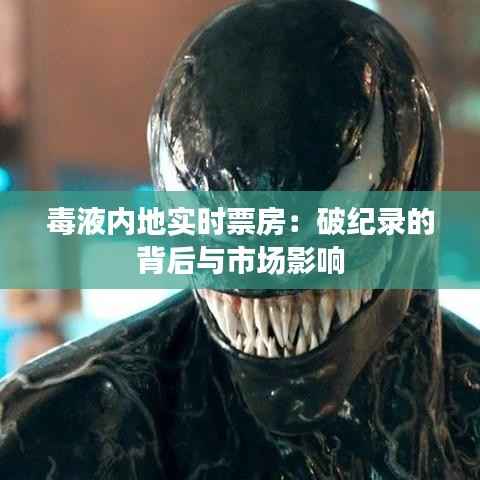 毒液内地实时票房:破纪录的背后与市场影响