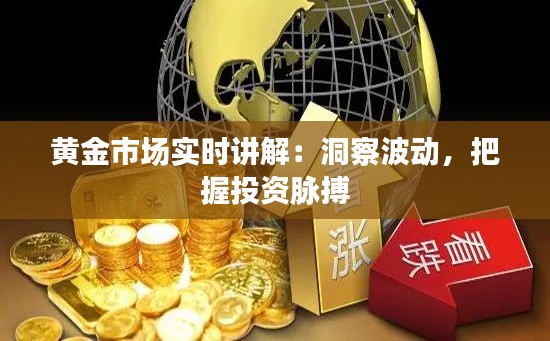 黄金市场实时讲解:洞察波动,把握投资脉搏