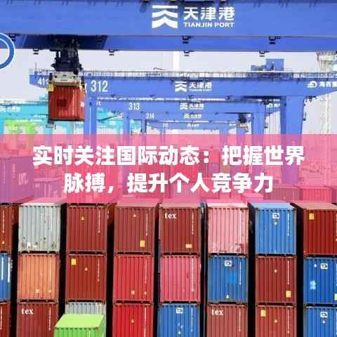 实时关注国际动态:把握世界脉搏,提升个人竞争力