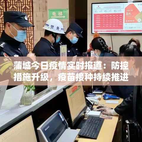 蒲城今日疫情实时报道:防控措施升级,疫苗接种持续推进
