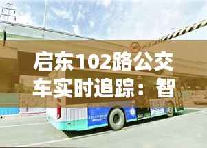 启东102路公交车实时追踪：智慧出行，让生活更便捷