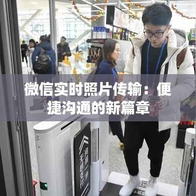 微信实时照片传输:便捷沟通的新篇章