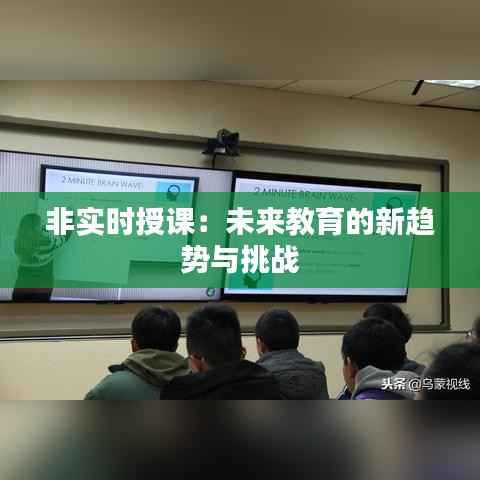 非实时授课：未来教育的新趋势与挑战