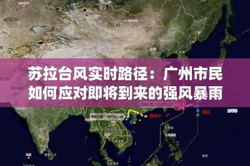 苏拉台风实时路径:广州市民如何应对即将到来的强风暴雨?