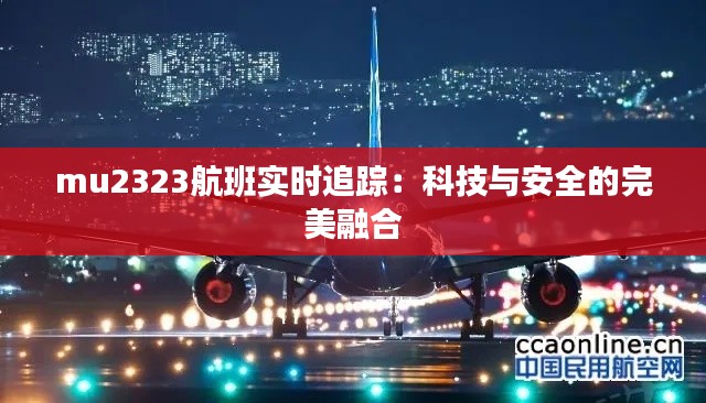 mu2323航班实时追踪:科技与安全的完美融合