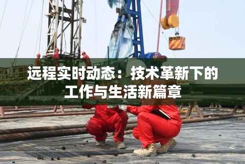 远程实时动态:技术革新下的工作与生活新篇章
