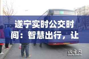 遂宁实时公交时间：智慧出行，让等待成为过去式