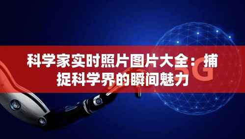 科学家实时照片图片大全：捕捉科学界的瞬间魅力