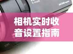 相机实时收音设置指南：轻松捕捉完美瞬间与声音