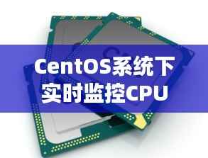 CentOS系统下实时监控CPU使用情况的实用方法