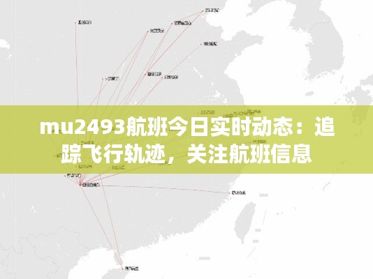 mu2493航班今日实时动态:追踪飞行轨迹,关注航班信息