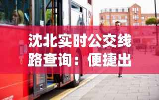 沈北实时公交线路查询：便捷出行，尽在掌握