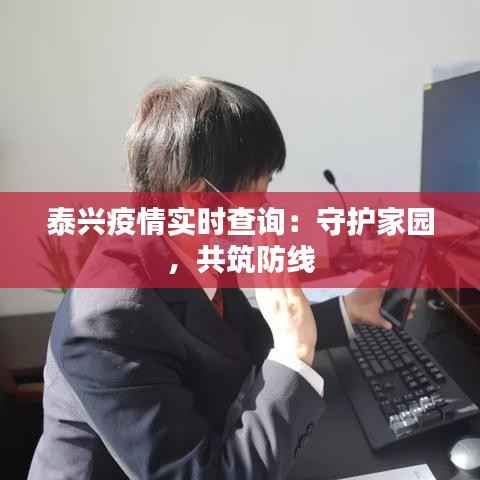泰兴疫情实时查询:守护家园,共筑防线