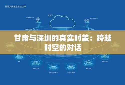 甘肃与深圳的真实时差：跨越时空的对话