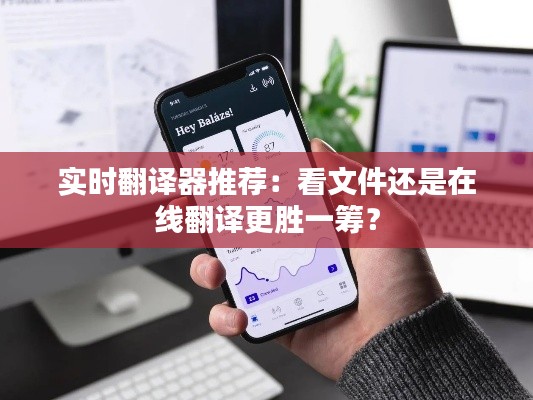 实时翻译器推荐:看文件还是在线翻译更胜一筹?