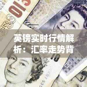 英镑实时行情解析:汇率走势背后的经济密码